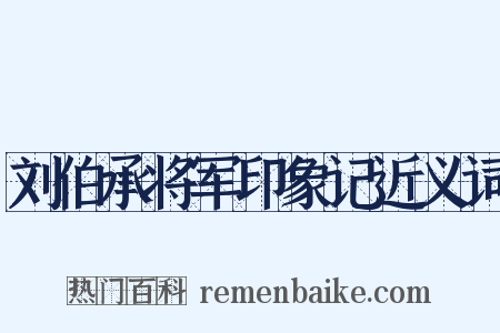 刘伯承将军印象记近义词是什么意思的图片